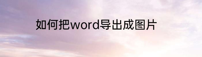 如何把word导出成图片