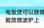 电饭煲可以放微波炉上吗 电饭煲能不能放微波炉上