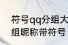 符号qq分组大全可复制 可复制qq分组昵称带符号