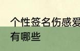 个性签名伤感爱情 个性签名伤感爱情有哪些