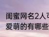 闺蜜网名2人可爱萌的 闺蜜网名2人可爱萌的有哪些