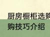 厨房橱柜选购技巧有哪些 厨房橱柜选购技巧介绍