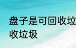 盘子是可回收垃圾吗 盘子是不是可回收垃圾