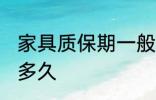 家具质保期一般几年 家具一般可以放多久