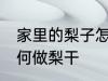 家里的梨子怎么做梨干 家里的梨子如何做梨干