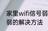 家里wifi信号弱怎么办 家里wifi信号弱的解决方法