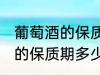 葡萄酒的保质期一般是多少年 葡萄酒的保质期多少时间