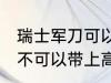 瑞士军刀可以带上高铁吗 瑞士军刀可不可以带上高铁