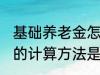 基础养老金怎么算出来的 基础养老金的计算方法是什么