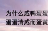 为什么咸鸭蛋蛋清咸而蛋黄不咸 咸鸭蛋蛋清咸而蛋黄不咸为什么