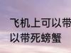 飞机上可以带死螃蟹吗 飞机上可不可以带死螃蟹