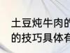 土豆炖牛肉的技巧有什么 土豆炖牛肉的技巧具体有什么