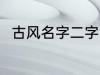 古风名字二字 罕见气质的古风名字