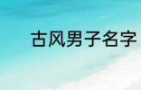 古风男子名字 动听的古风名字