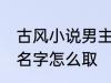 古风小说男主角名字 古风小说男主角名字怎么取