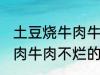 土豆烧牛肉牛肉不烂怎么办 土豆烧牛肉牛肉不烂的方法