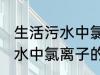 生活污水中氯离子浓度是多少 生活污水中氯离子的浓度