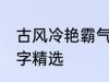 古风冷艳霸气名字 古风冷艳霸气的名字精选